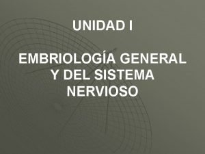 UNIDAD I EMBRIOLOGA GENERAL Y DEL SISTEMA NERVIOSO