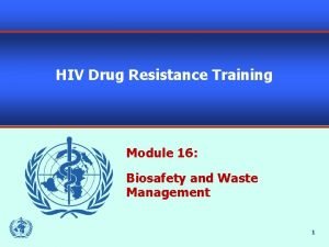 HIV Drug Resistance Training Module 16 Biosafety and