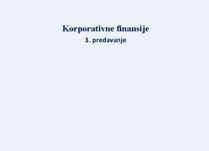 Korporativne finansije 1 predavanje Principi korporativnih finansija Osnovni