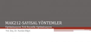 MAK 212 SAYISAL YNTEMLER OptimizasyonTek Boyutlu Optimizasyon Yrd