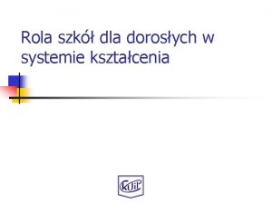 Rola szk dla dorosych w systemie ksztacenia Zamiowanie