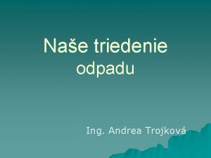 Nae triedenie odpadu Ing Andrea Trojkov Zkladn kola