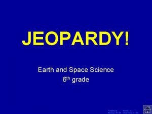 JEOPARDY Click Once to Begin Earth and Space