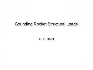 Sounding Rocket Structural Loads C P Hoult 1