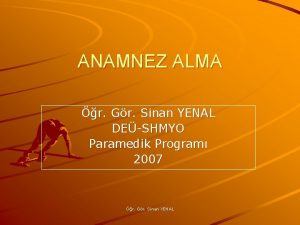 ANAMNEZ ALMA r Gr Sinan YENAL DESHMYO Paramedik