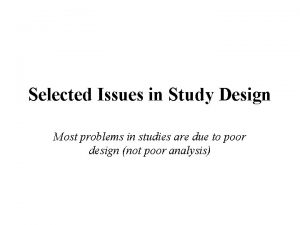 Selected Issues in Study Design Most problems in