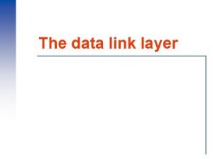 The data link layer Data Link Layer Design