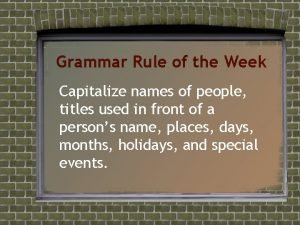 Grammar Rule of the Week Capitalize names of