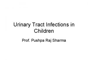 Urinary Tract Infections in Children Prof Pushpa Raj