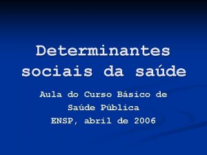 Determinantes sociais da sade Aula do Curso Bsico