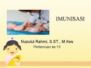 IMUNISASI Nuzulul Rahmi S ST M Kes Pertemuan