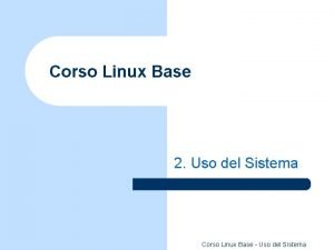 Corso Linux Base 2 Uso del Sistema Corso