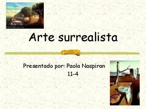Arte surrealista Presentado por Paola Naspiran 11 4
