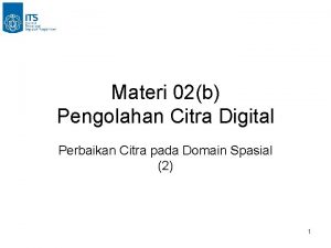 Materi 02b Pengolahan Citra Digital Perbaikan Citra pada