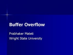 Buffer Overflow Prabhaker Mateti Wright State University example