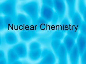 Nuclear Chemistry What is nuclear chemistry Most chemical