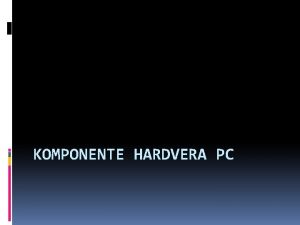 KOMPONENTE HARDVERA PC Hardver Hardwaregvourija Centralna jedinica kuite