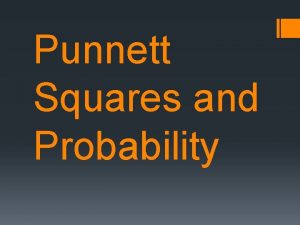 Punnett Squares and Probability What is a punnett