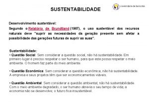 SUSTENTABILIDADE Desenvolvimento sustentvel Segundo o Relatrio de Brundtland