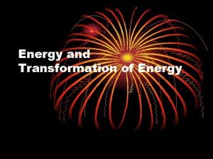 Energy and Transformation of Energy Energy Definition The