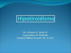 Hipotiroidismo Dr Heberto G Meja M Especialista en