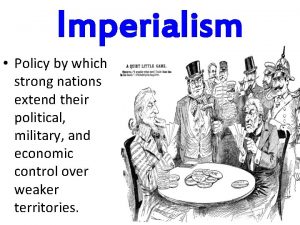 Imperialism refers to the policy in which strong nations