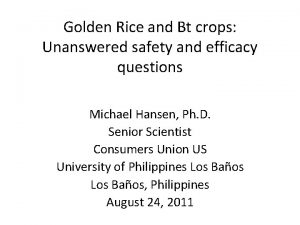 Golden Rice and Bt crops Unanswered safety and