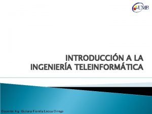 INTRODUCCIN A LA INGENIERA TELEINFORMTICA Docente Ing Giuliana