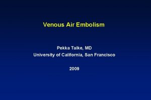 Venous Air Embolism Pekka Talke MD University of