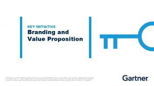 KEY INITIATIVE Branding and Value Proposition 2018 Gartner