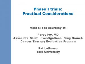 Phase I trials Practical Considerations Most slides courtesy