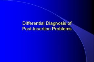 Differential Diagnosis of PostInsertion Problems Principles of Diagnosing