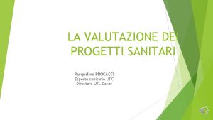 LA VALUTAZIONE DEI PROGETTI SANITARI Pasqualino PROCACCI Esperto