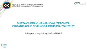 SUSTAV UPRAVLJANJA KVALITETOM ZA ORGANIZACIJE CIVILNOGA DRUTVA OK