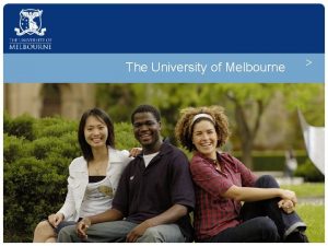 The University of Melbourne CRICOS 00116 K A