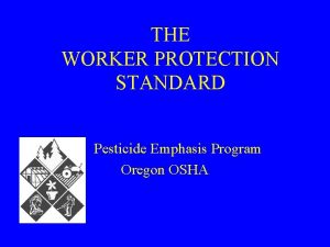 THE WORKER PROTECTION STANDARD Pesticide Emphasis Program Oregon