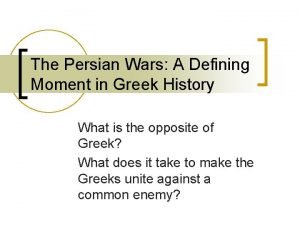 The defining moment in greek history is the wars. The defining moment in greek history is the wars.