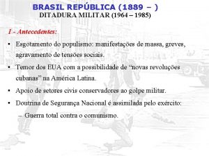 BRASIL REPBLICA 1889 DITADURA MILITAR 1964 1985 1
