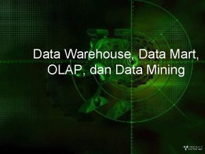 Data Warehouse Data Mart OLAP dan Data Mining