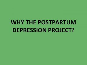 WHY THE POSTPARTUM DEPRESSION PROJECT MATERNAL DEPRESSION ESPECIALLY