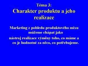 Tma 3 Charakter produktu a jeho realizace Marketing