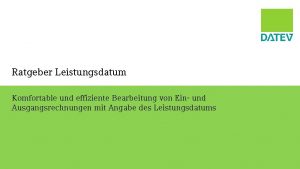 Ratgeber Leistungsdatum Komfortable und effiziente Bearbeitung von Ein