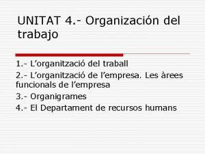 UNITAT 4 Organizacin del trabajo 1 Lorganitzaci del