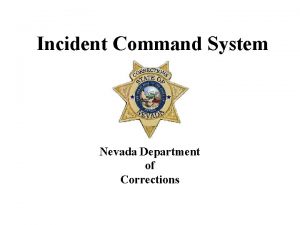 Incident Command System Nevada Department of Corrections What