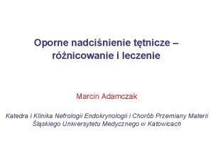 Oporne nadcinienie ttnicze rnicowanie i leczenie Marcin Adamczak