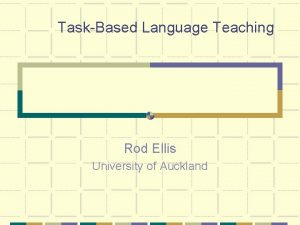 TaskBased Language Teaching Rod Ellis University of Auckland
