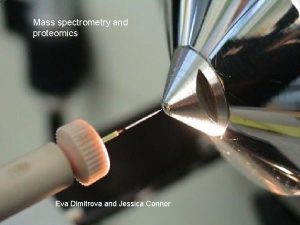 Mass spectrometry and proteomics Eva Dimitrova and Jessica