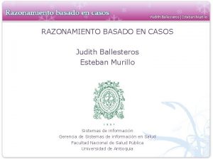 RAZONAMIENTO BASADO EN CASOS Judith Ballesteros Esteban Murillo