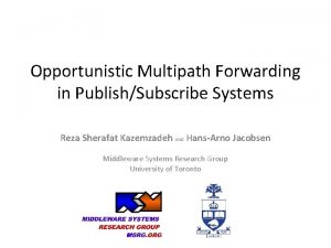 Opportunistic Multipath Forwarding in PublishSubscribe Systems Reza Sherafat