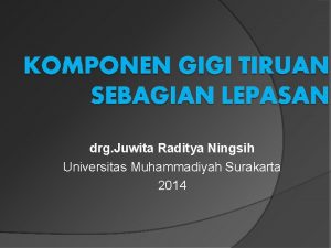 drg Juwita Raditya Ningsih Universitas Muhammadiyah Surakarta 2014